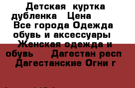 Детская  куртка-дубленка › Цена ­ 850 - Все города Одежда, обувь и аксессуары » Женская одежда и обувь   . Дагестан респ.,Дагестанские Огни г.